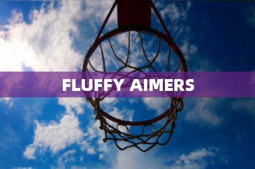 FLUFFY AIMERS